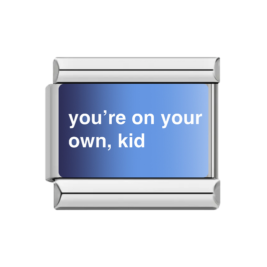 You’re on your own kid
